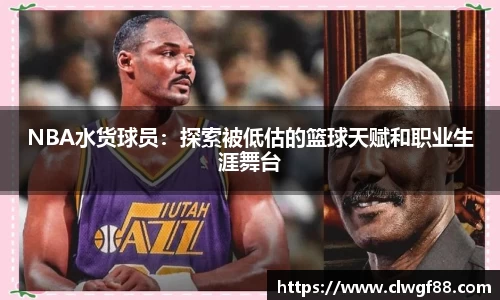 NBA水货球员：探索被低估的篮球天赋和职业生涯舞台